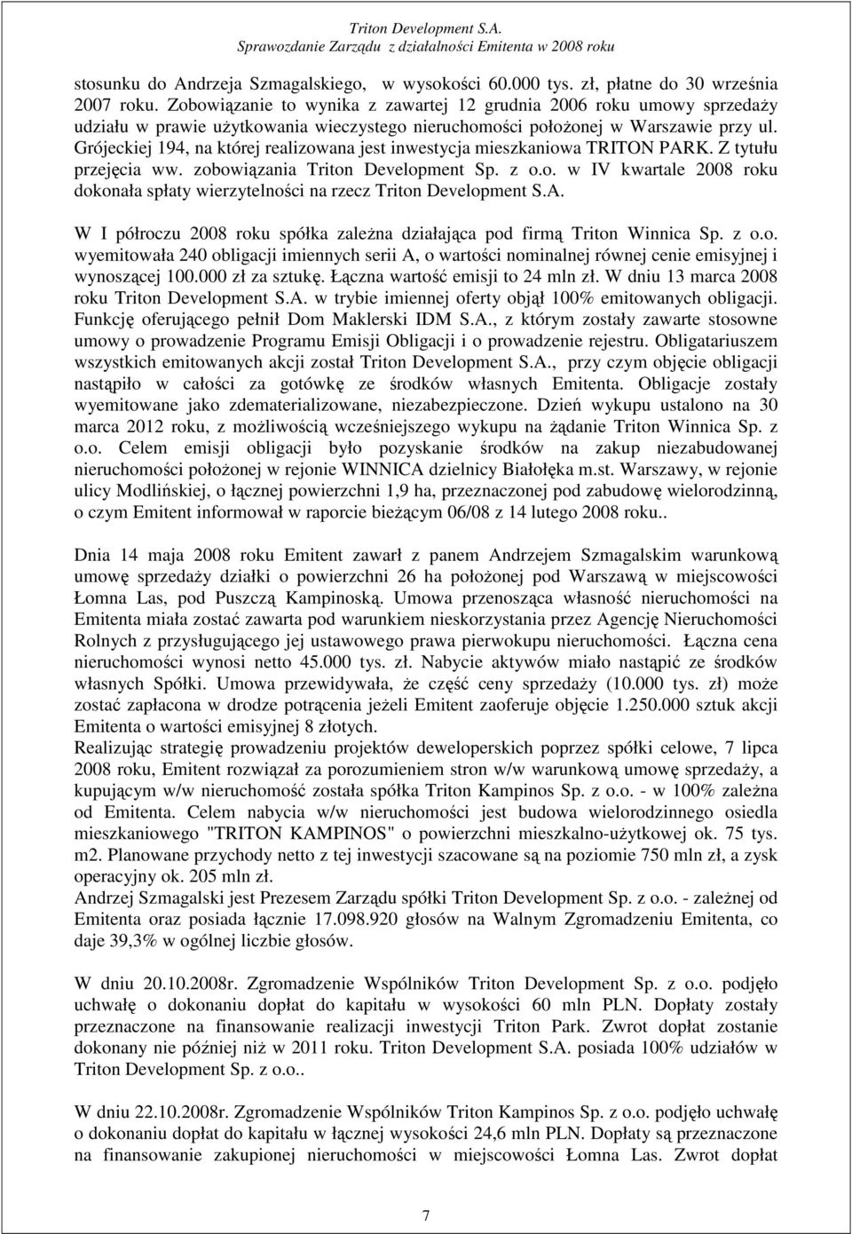 Grójeckiej 194, na której realizowana jest inwestycja mieszkaniowa TRITON PARK. Z tytułu przejęcia ww. zobowiązania Triton Development Sp. z o.o. w IV kwartale 2008 roku dokonała spłaty wierzytelności na rzecz Triton Development S.