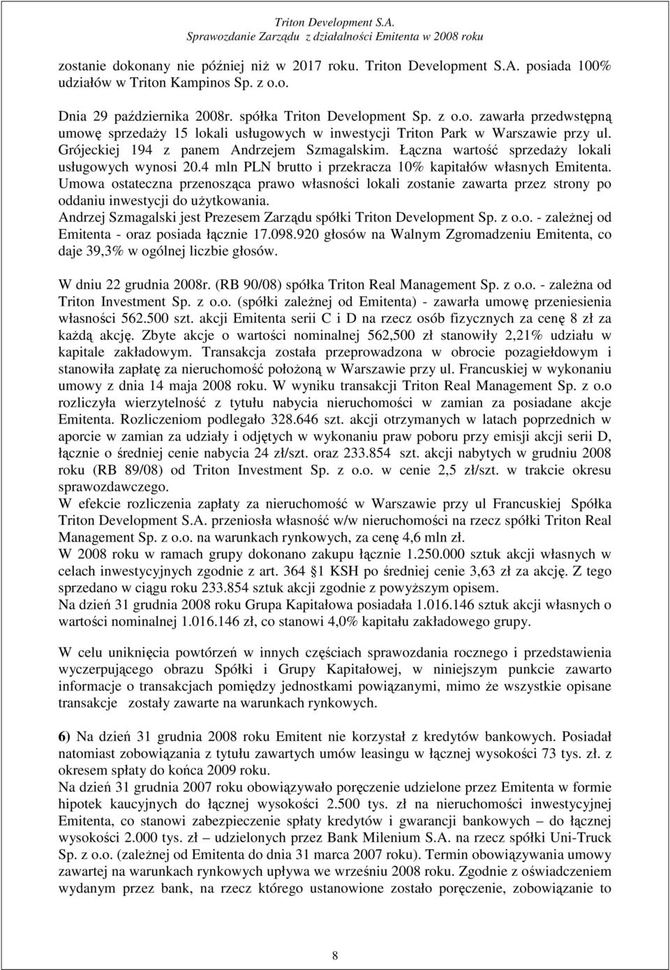 Umowa ostateczna przenosząca prawo własności lokali zostanie zawarta przez strony po oddaniu inwestycji do uŝytkowania. Andrzej Szmagalski jest Prezesem Zarządu spółki Triton Development Sp. z o.o. - zaleŝnej od Emitenta - oraz posiada łącznie 17.
