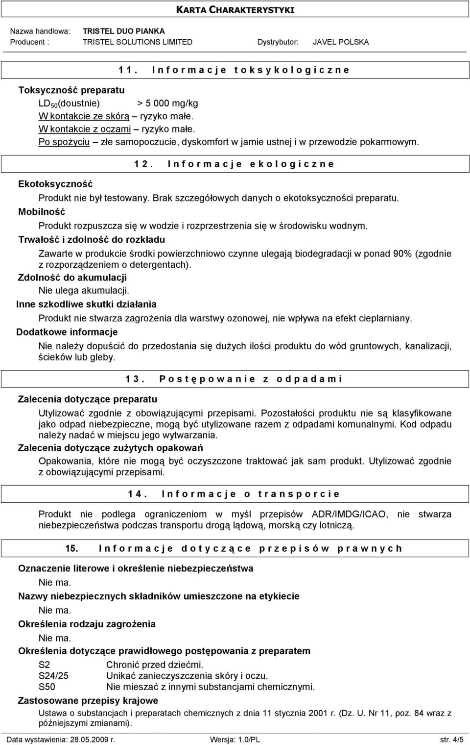 Brak szczegółowych danych o ekotoksyczności preparatu. Mobilność Produkt rozpuszcza się w wodzie i rozprzestrzenia się w środowisku wodnym.