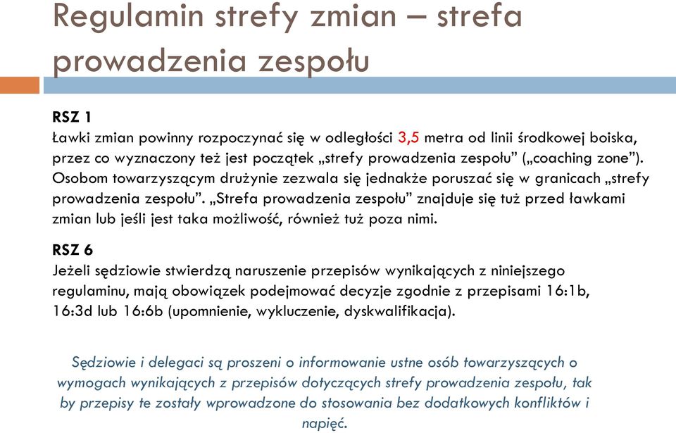 Strefa prowadzenia zespołu znajduje się tuż przed ławkami zmian lub jeśli jest taka możliwość, również tuż poza nimi.