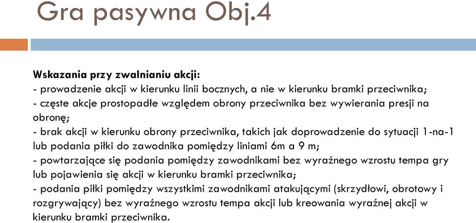 bez wywierania presji na obronę; - brak akcji w kierunku obrony przeciwnika, takich jak doprowadzenie do sytuacji 1-na-1 lub podania piłki do zawodnika pomiędzy liniami 6m a