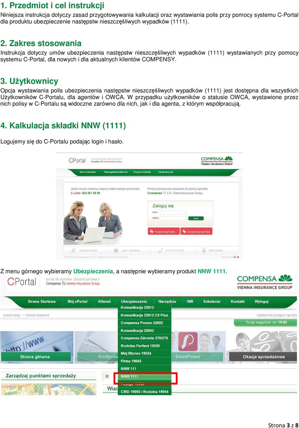 Zakres stosowania Instrukcja dotyczy umów ubezpieczenia następstw nieszczęśliwych wypadków (1111) wystawianych przy pomocy systemu C-Portal, dla nowych i dla aktualnych klientów COMPENSY. 3.