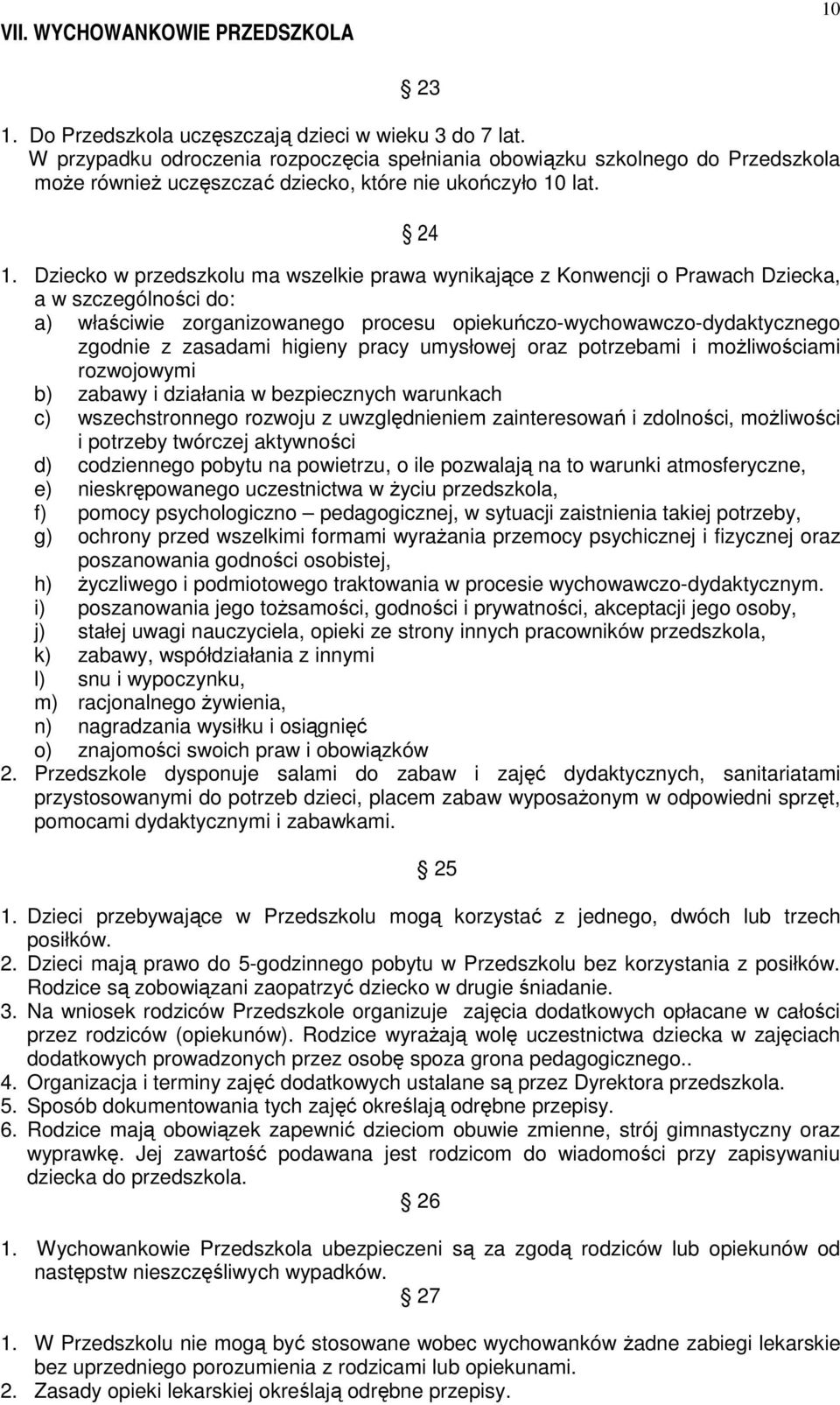 Dziecko w przedszkolu ma wszelkie prawa wynikające z Konwencji o Prawach Dziecka, a w szczególności do: a) właściwie zorganizowanego procesu opiekuńczo-wychowawczo-dydaktycznego zgodnie z zasadami