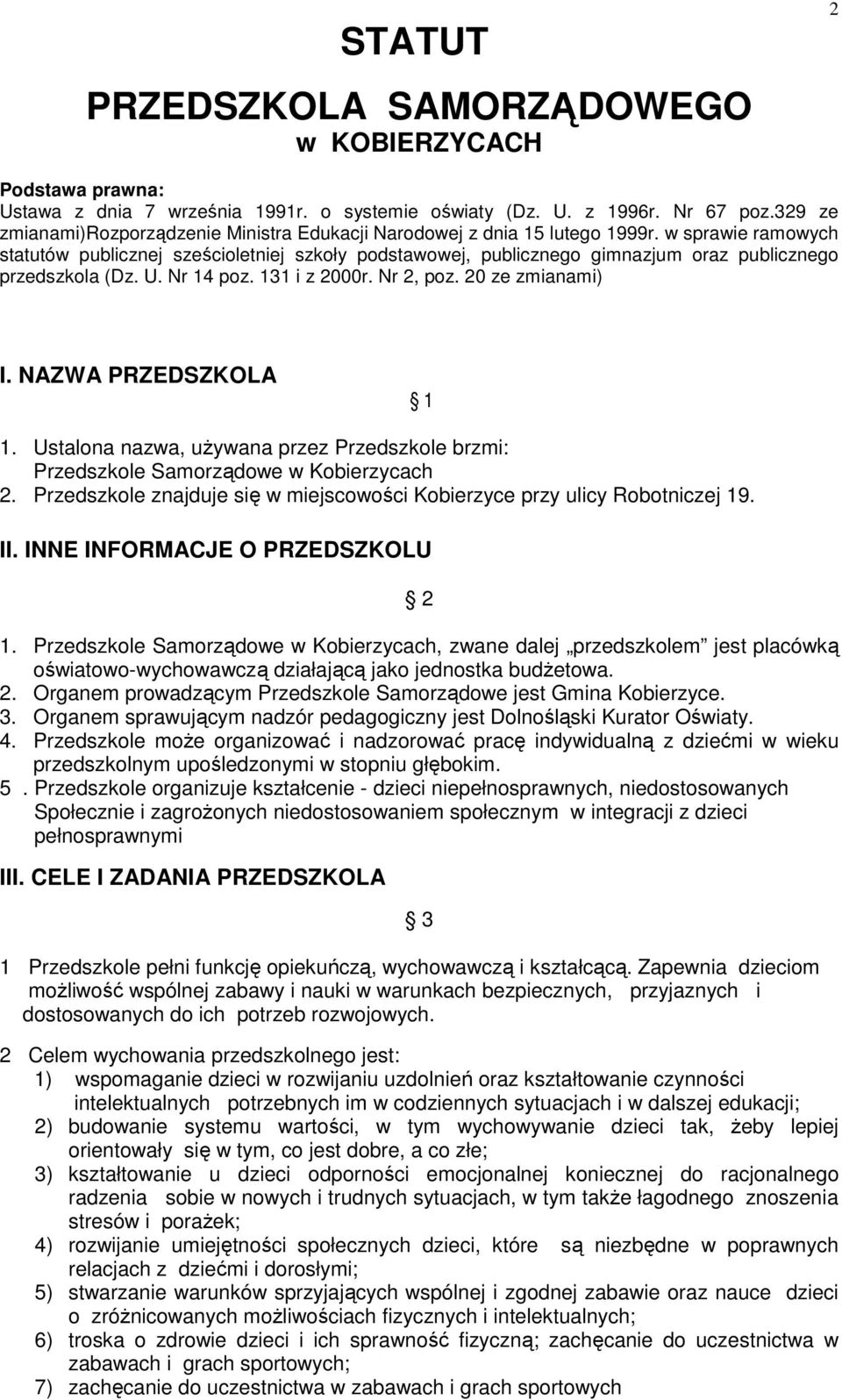w sprawie ramowych statutów publicznej sześcioletniej szkoły podstawowej, publicznego gimnazjum oraz publicznego przedszkola (Dz. U. Nr 14 poz. 131 i z 2000r. Nr 2, poz. 20 ze zmianami) I.