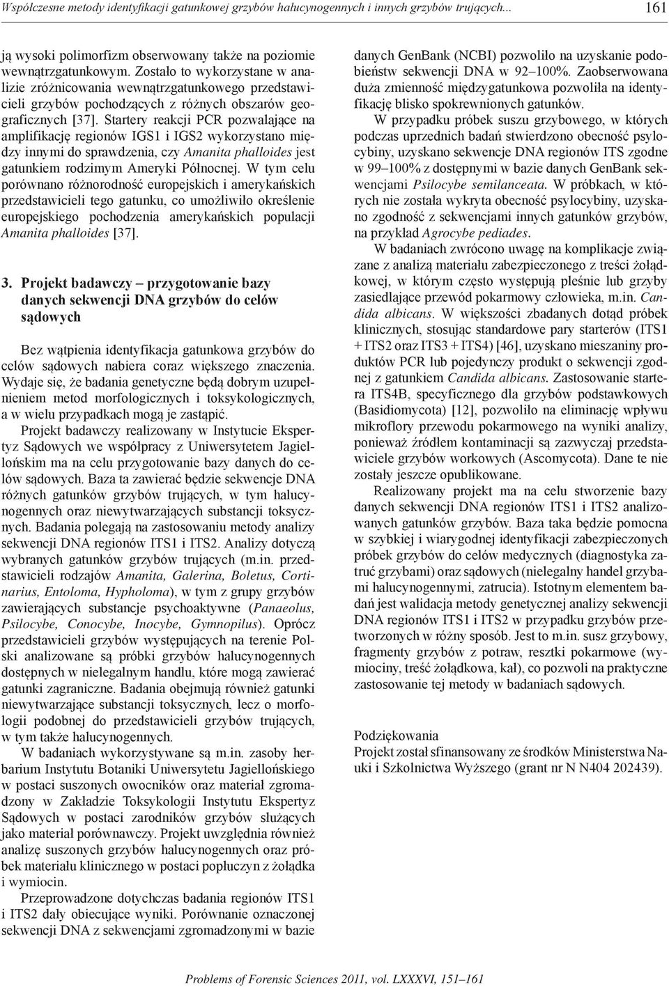 Startery reakcji PCR pozwalające na amplifikację regionów IGS1 i IGS2 wykorzystano między innymi do sprawdzenia, czy Amanita phalloides jest gatunkiem rodzimym Ameryki Północnej.