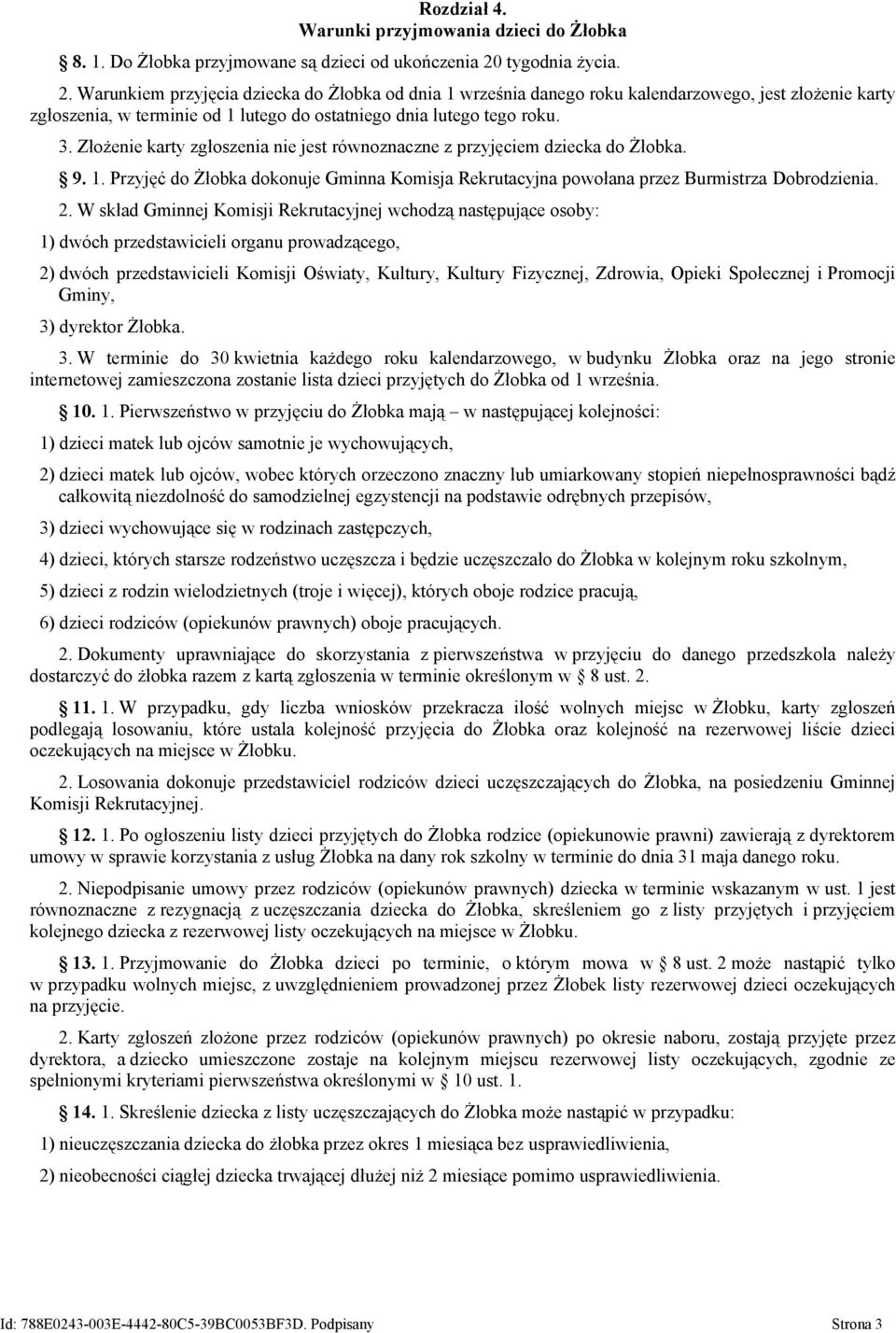 Złożenie karty zgłoszenia nie jest równoznaczne z przyjęciem dziecka do Żłobka. 9. 1. Przyjęć do Żłobka dokonuje Gminna Komisja Rekrutacyjna powołana przez Burmistrza Dobrodzienia. 2.