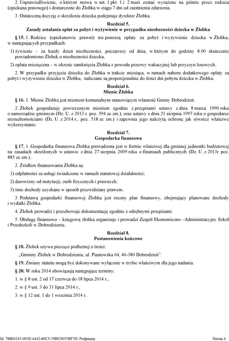 . 1. Rodzice (opiekunowie prawni) nie ponoszą opłaty za pobyt i wyżywienie dziecka w Żłobku, w następujących przypadkach: 1) żywienie za każdy dzień nieobecności, począwszy od dnia, w którym do