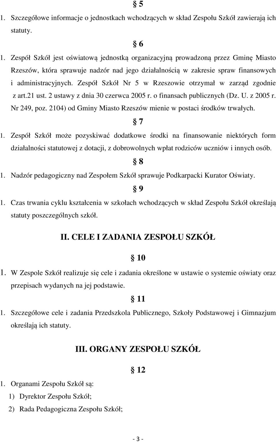 Zespół Szkół Nr 5 w Rzeszowie otrzymał w zarząd zgodnie z art.21 ust. 2 ustawy z dnia 30 czerwca 2005 r. o finansach publicznych (Dz. U. z 2005 r. Nr 249, poz.