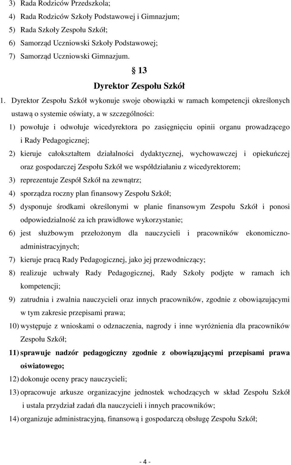 Dyrektor Zespołu Szkół wykonuje swoje obowiązki w ramach kompetencji określonych ustawą o systemie oświaty, a w szczególności: 1) powołuje i odwołuje wicedyrektora po zasięgnięciu opinii organu