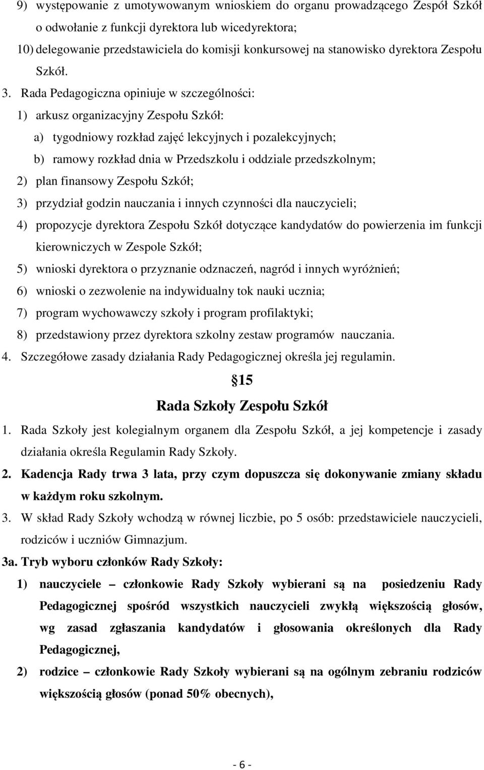 Rada Pedagogiczna opiniuje w szczególności: 1) arkusz organizacyjny Zespołu Szkół: a) tygodniowy rozkład zajęć lekcyjnych i pozalekcyjnych; b) ramowy rozkład dnia w Przedszkolu i oddziale