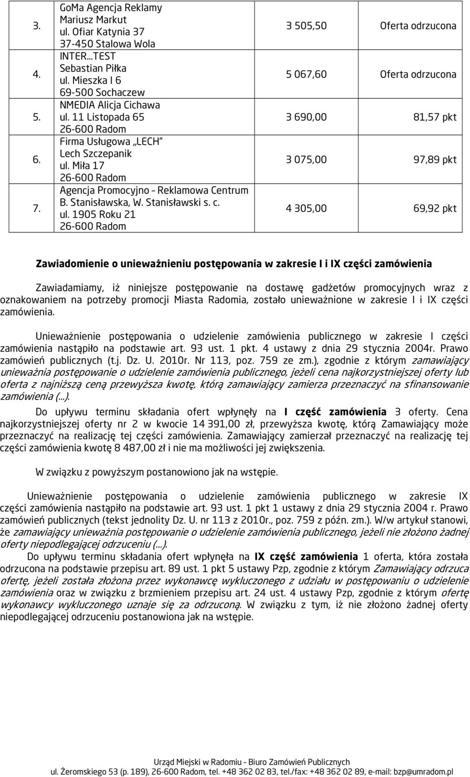 zakresie I i IX części zamówienia Zawiadamiamy, iż niniejsze postępowanie na dostawę gadżetów promocyjnych wraz z oznakowaniem na potrzeby promocji Miasta Radomia, zostało unieważnione w zakresie I i