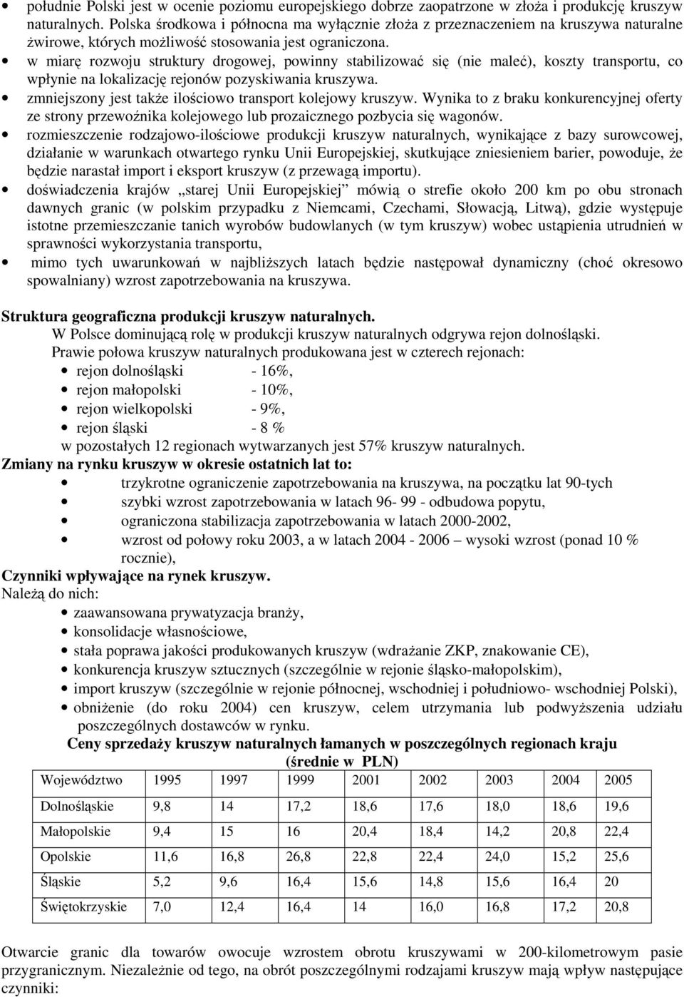 w miarę rozwoju struktury drogowej, powinny stabilizować się (nie maleć), koszty transportu, co wpłynie na lokalizację rejonów pozyskiwania kruszywa.