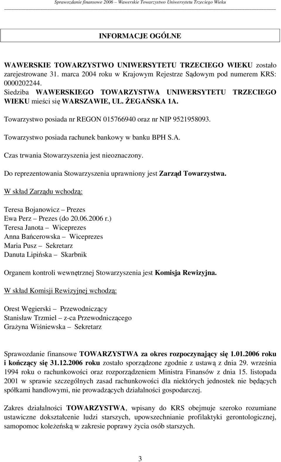 Towarzystwo posiada rachunek bankowy w banku BPH S.A. Czas trwania Stowarzyszenia jest nieoznaczony. Do reprezentowania Stowarzyszenia uprawniony jest Zarząd Towarzystwa.