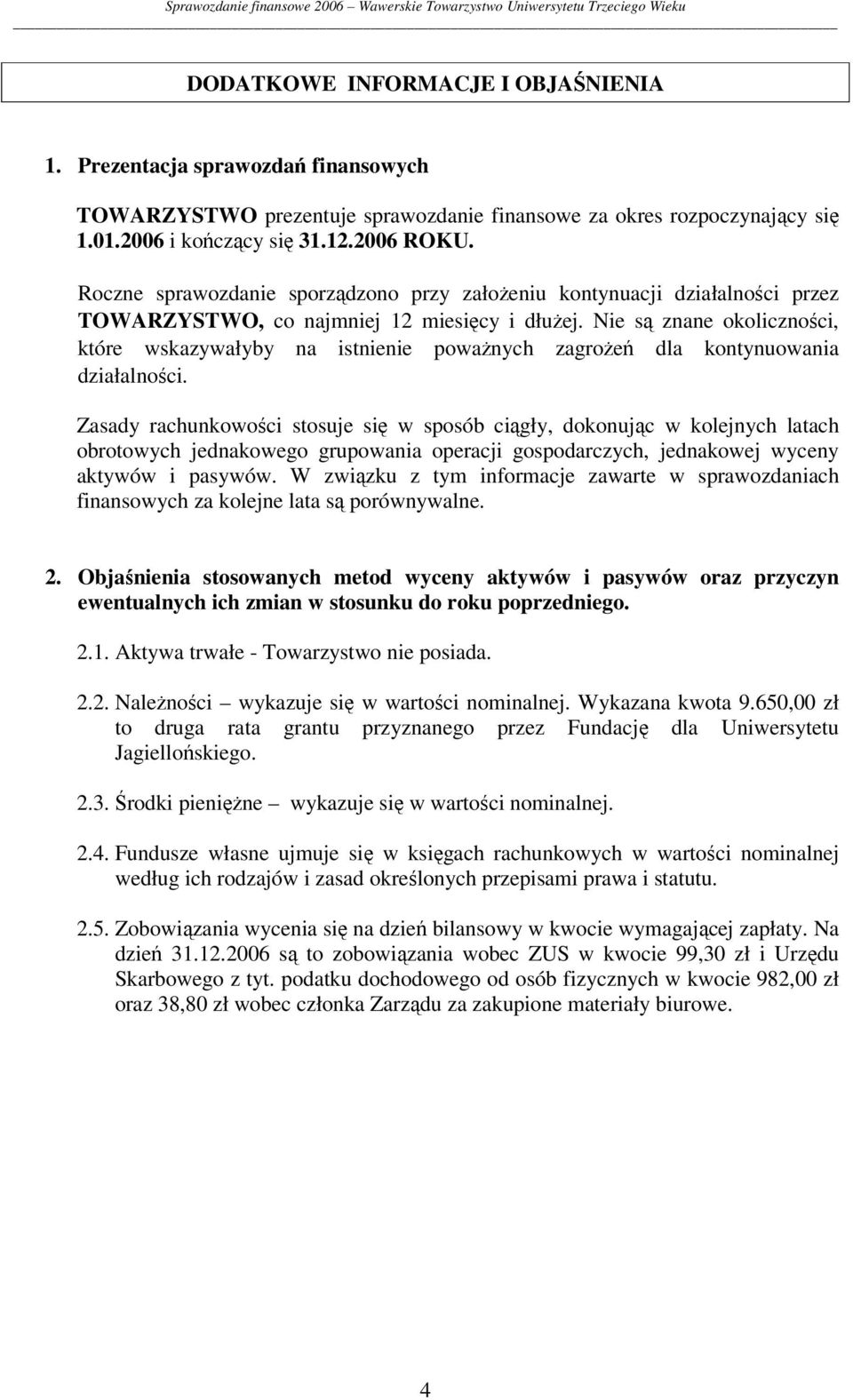 Nie są znane okoliczności, które wskazywałyby na istnienie poważnych zagrożeń dla kontynuowania działalności.