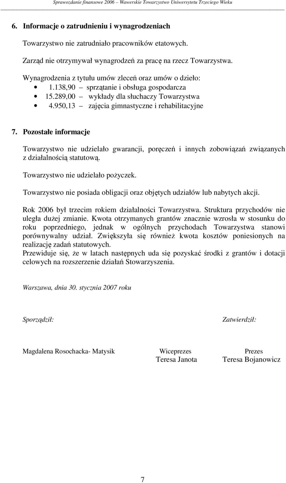 Pozostałe informacje Towarzystwo nie udzielało gwarancji, poręczeń i innych zobowiązań związanych z działalnością statutową. Towarzystwo nie udzielało pożyczek.