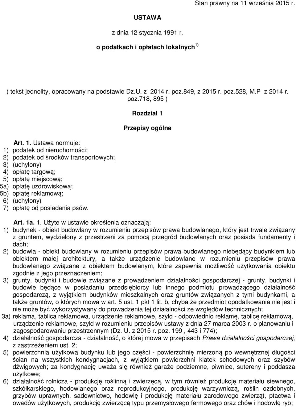 Ustawa normuje: 1) podatek od nieruchomości; 2) podatek od środków transportowych; 3) (uchylony) 4) opłatę targową; 5) opłatę miejscową; 5a) opłatę uzdrowiskową; 5b) opłatę reklamową; 6) (uchylony)