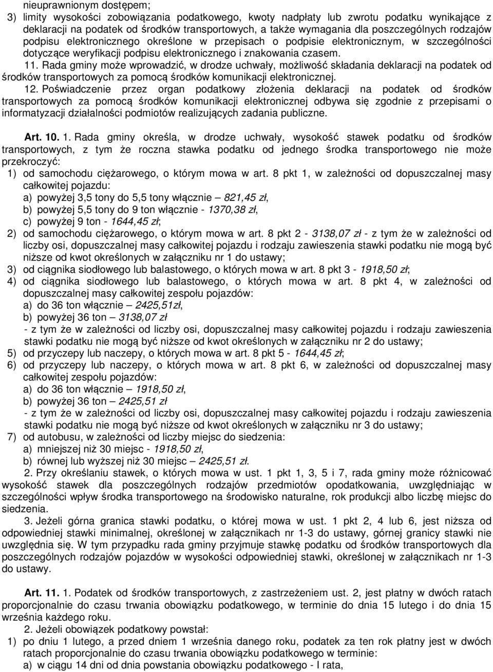 Rada gminy może wprowadzić, w drodze uchwały, możliwość składania deklaracji na podatek od środków transportowych za pomocą środków komunikacji elektronicznej. 12.