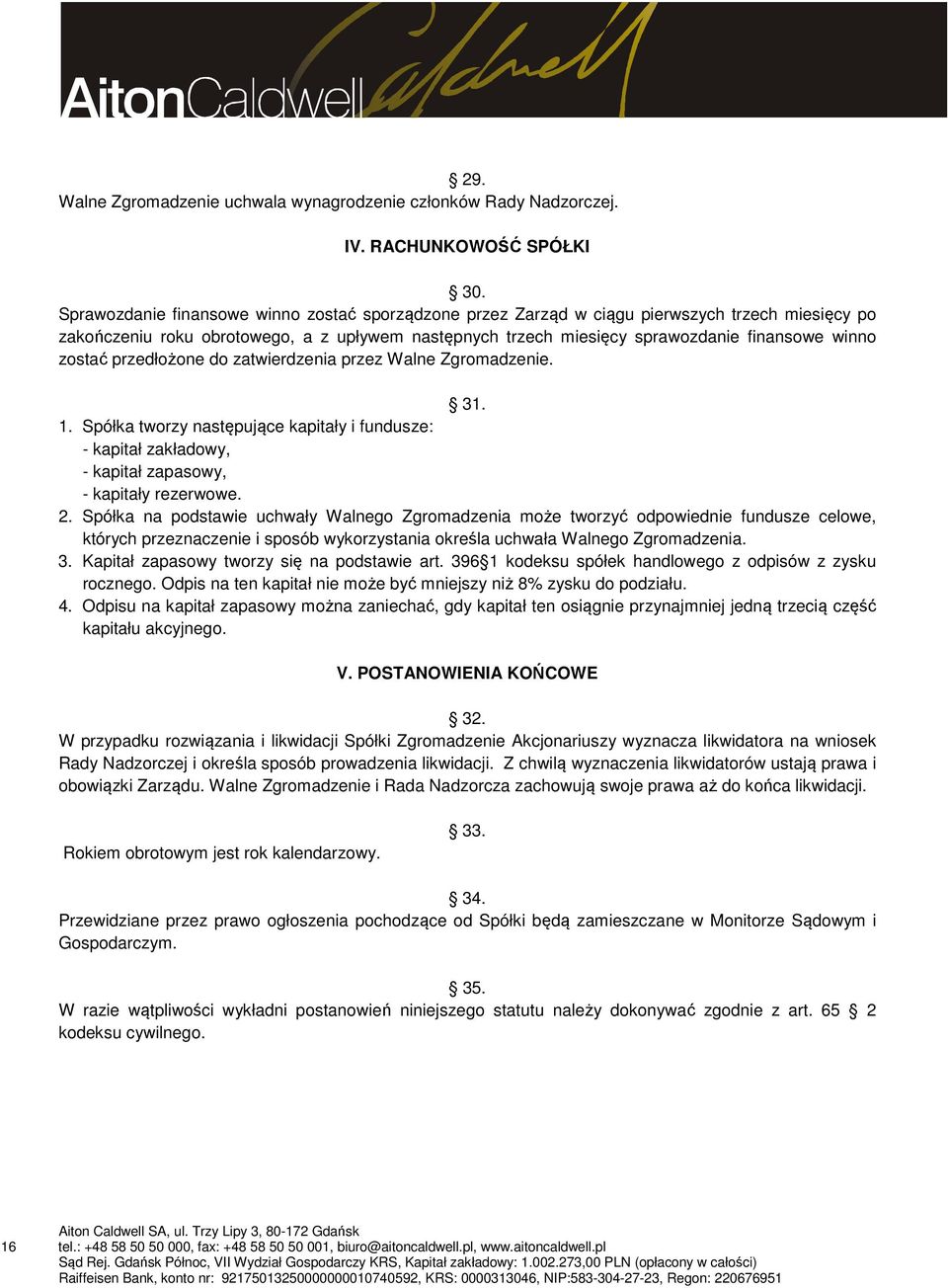 zostać przedłożone do zatwierdzenia przez Walne Zgromadzenie. 31. 1. Spółka tworzy następujące kapitały i fundusze: - kapitał zakładowy, - kapitał zapasowy, - kapitały rezerwowe. 2.