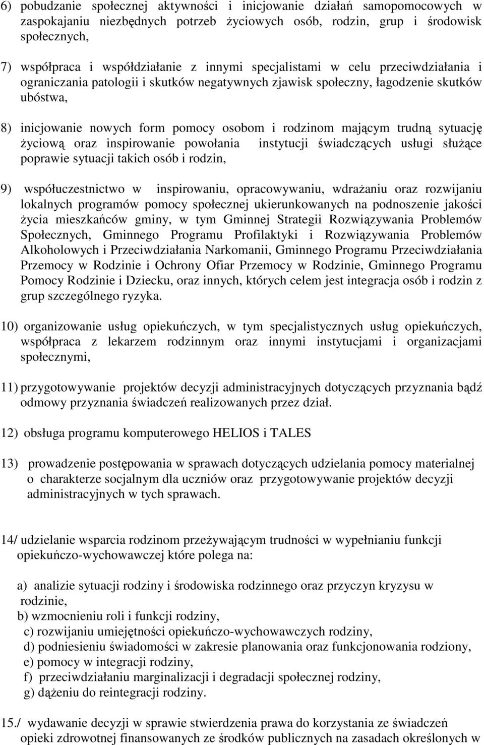 trudną sytuację życiową oraz inspirowanie powołania instytucji świadczących usługi służące poprawie sytuacji takich osób i rodzin, 9) współuczestnictwo w inspirowaniu, opracowywaniu, wdrażaniu oraz