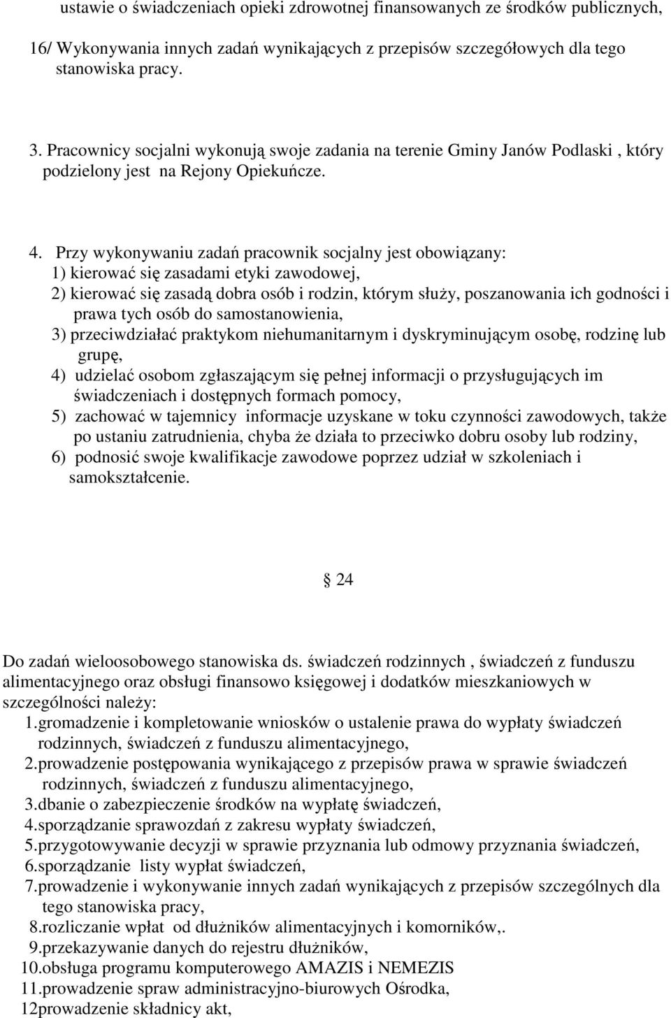 Przy wykonywaniu zadań pracownik socjalny jest obowiązany: 1) kierować się zasadami etyki zawodowej, 2) kierować się zasadą dobra osób i rodzin, którym służy, poszanowania ich godności i prawa tych