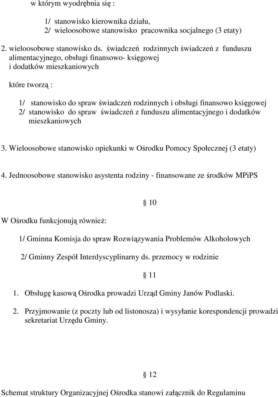 księgowej 2/ stanowisko do spraw świadczeń z funduszu alimentacyjnego i dodatków mieszkaniowych 3. Wieloosobowe stanowisko opiekunki w Ośrodku Pomocy Społecznej (3 etaty) 4.