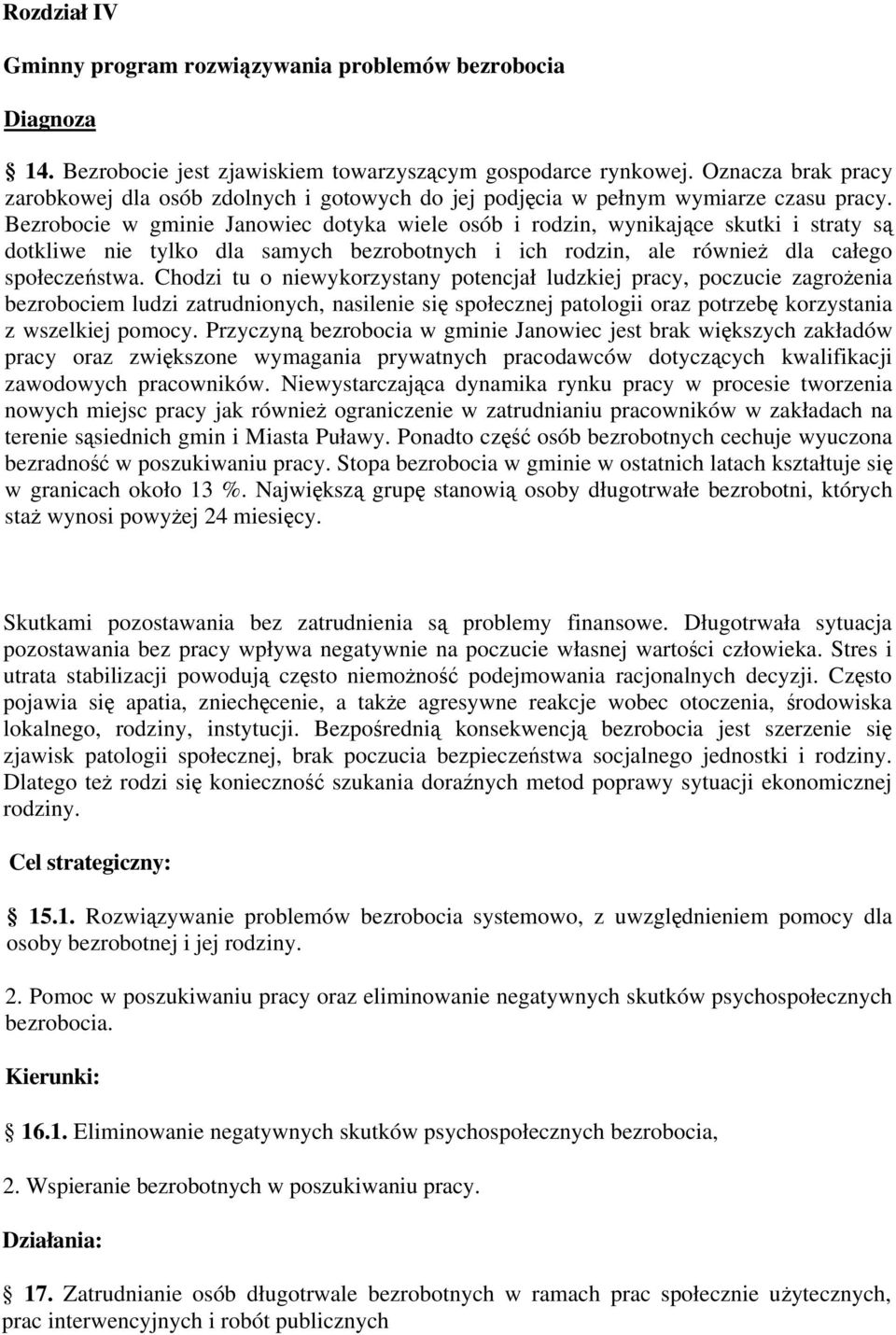 Bezrobocie w gminie Janowiec dotyka wiele osób i rodzin, wynikające skutki i straty są dotkliwe nie tylko dla samych bezrobotnych i ich rodzin, ale również dla całego społeczeństwa.