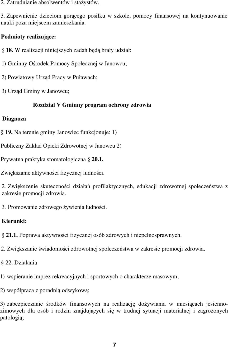 ochrony zdrowia 19. Na terenie gminy Janowiec funkcjonuje: 1) Publiczny Zakład Opieki Zdrowotnej w Janowcu 2)