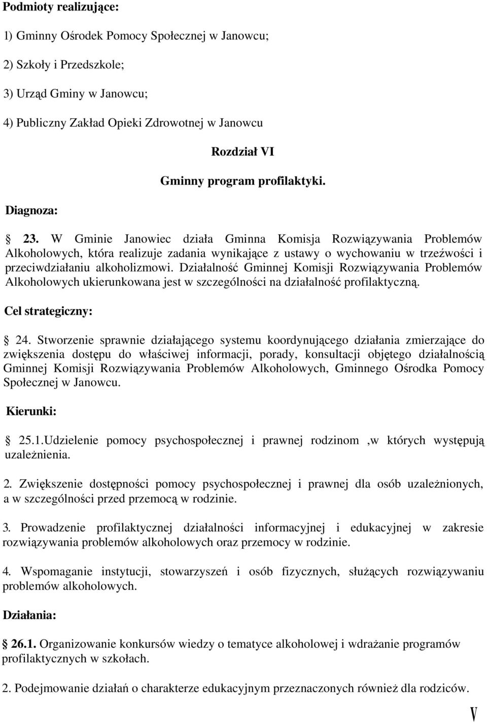 W Gminie Janowiec działa Gminna Komisja Rozwiązywania Problemów Alkoholowych, która realizuje zadania wynikające z ustawy o wychowaniu w trzeźwości i przeciwdziałaniu alkoholizmowi.