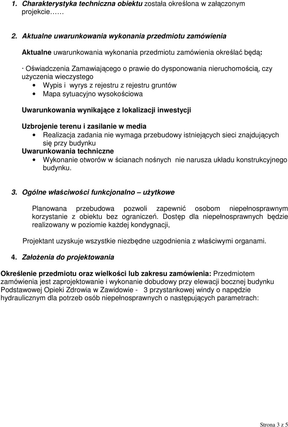 użyczenia wieczystego Wypis i wyrys z rejestru z rejestru gruntów Mapa sytuacyjno wysokościowa Uwarunkowania wynikające z lokalizacji inwestycji Uzbrojenie terenu i zasilanie w media Realizacja