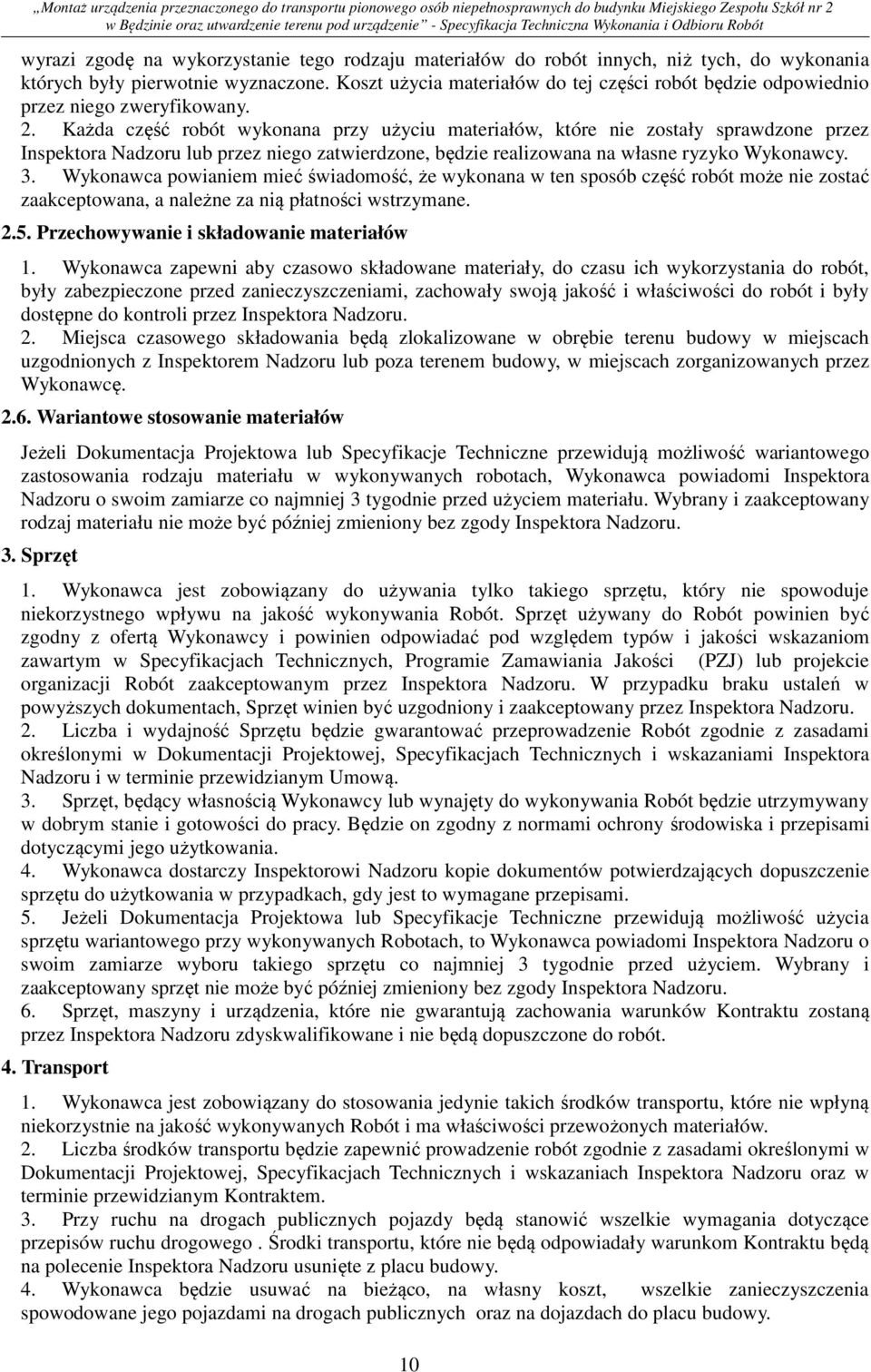 Każda część robót wykonana przy użyciu materiałów, które nie zostały sprawdzone przez Inspektora Nadzoru lub przez niego zatwierdzone, będzie realizowana na własne ryzyko Wykonawcy. 3.