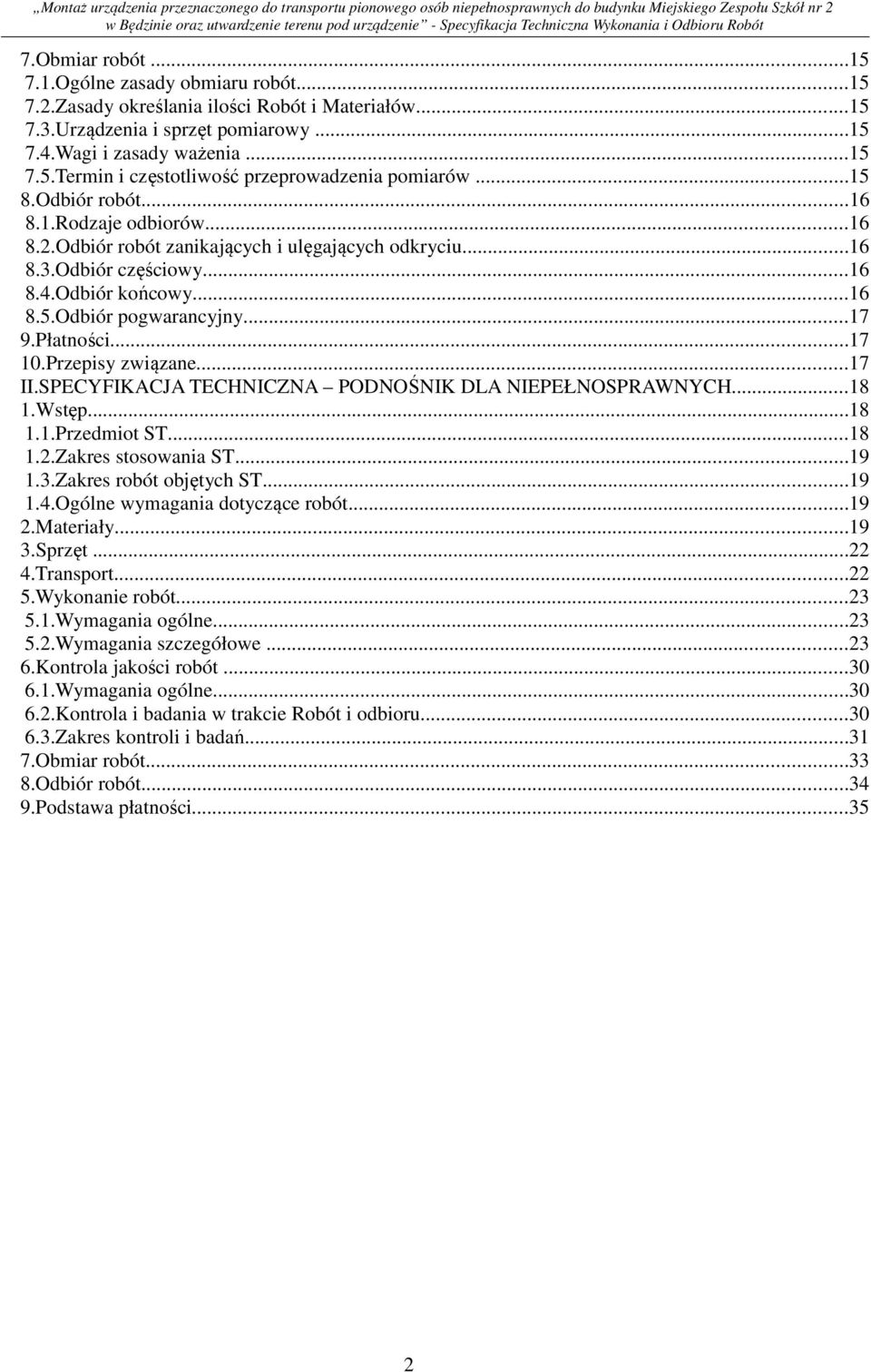Płatności...17 10.Przepisy związane...17 II.SPECYFIKACJA TECHNICZNA PODNOŚNIK DLA NIEPEŁNOSPRAWNYCH...18 1.Wstęp...18 1.1.Przedmiot ST...18 1.2.Zakres stosowania ST...19 1.3.Zakres robót objętych ST.