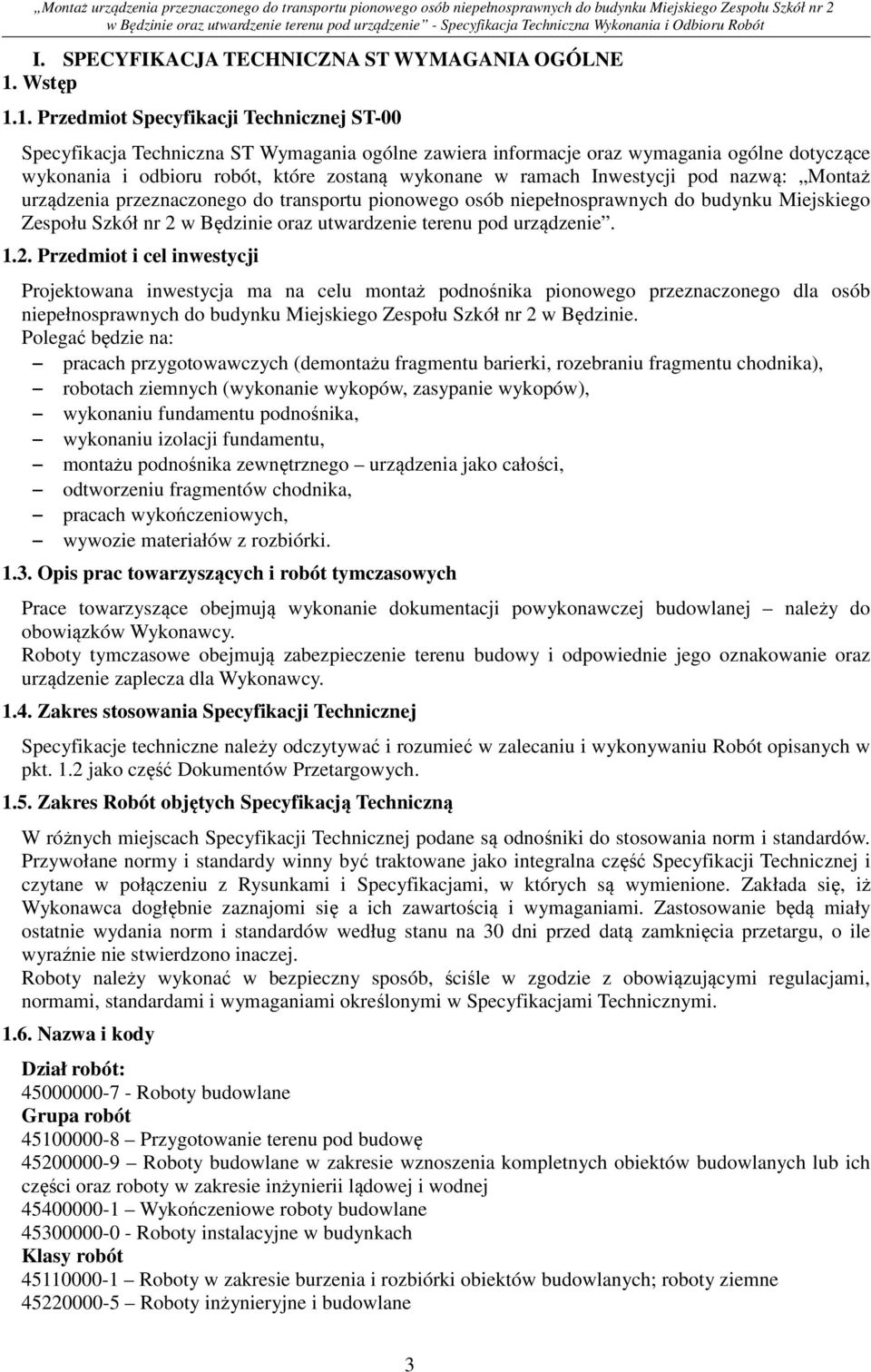 1. Przedmiot Specyfikacji Technicznej ST-00 Specyfikacja Techniczna ST Wymagania ogólne zawiera informacje oraz wymagania ogólne dotyczące wykonania i odbioru robót, które zostaną wykonane w ramach