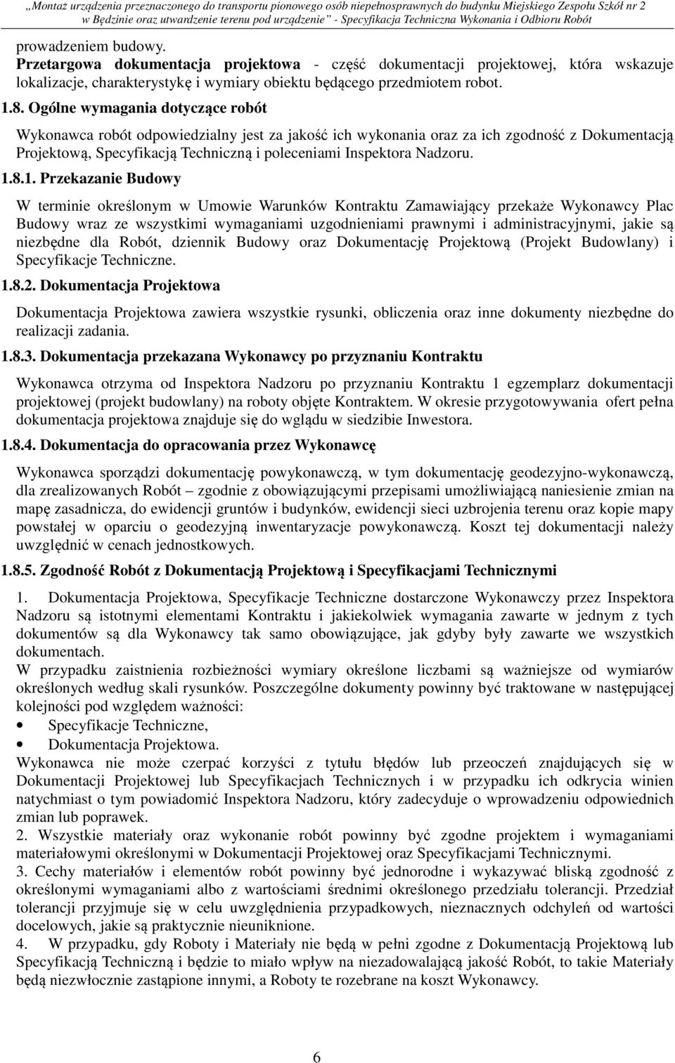 1.8.1. Przekazanie Budowy W terminie określonym w Umowie Warunków Kontraktu Zamawiający przekaże Wykonawcy Plac Budowy wraz ze wszystkimi wymaganiami uzgodnieniami prawnymi i administracyjnymi, jakie