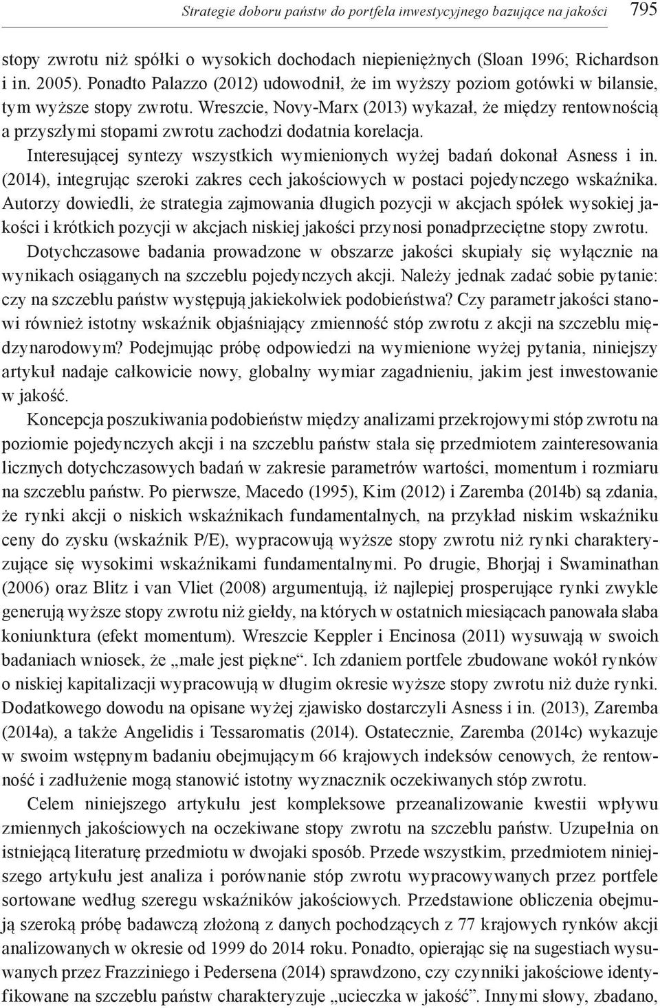 Wreszcie, Novy-Marx (2013) wykazał, że między rentownością a przyszłymi stopami zwrotu zachodzi dodatnia korelacja. Interesującej syntezy wszystkich wymienionych wyżej badań dokonał Asness i in.