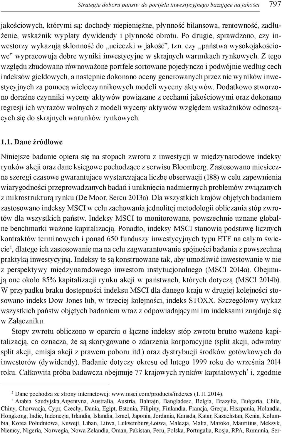 Z tego względu zbudowano równoważone portfele sortowane pojedynczo i podwójnie według cech indeksów giełdowych, a następnie dokonano oceny generowanych przez nie wyników inwestycyjnych za pomocą