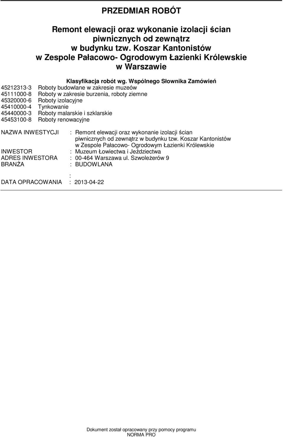 alarskie i szklarskie 45453100-8 Roboty renowacyjne NAZWA INWESTYCJI : Reont elewacji oraz wykonanie izolacji ścian piwnicznych od zewnątrz w budynku tzw.