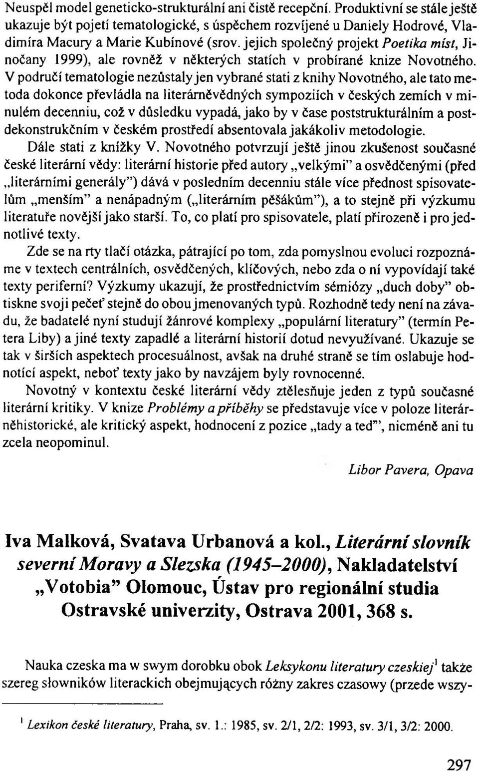 V područí tematologie nezůstaly jen vybrané stati z knihy Novotného, ale tato metoda dokonce převládla na literárněvědných sympoziích v českých zemích v minulém decenniu, což v důsledku vypadá, jako