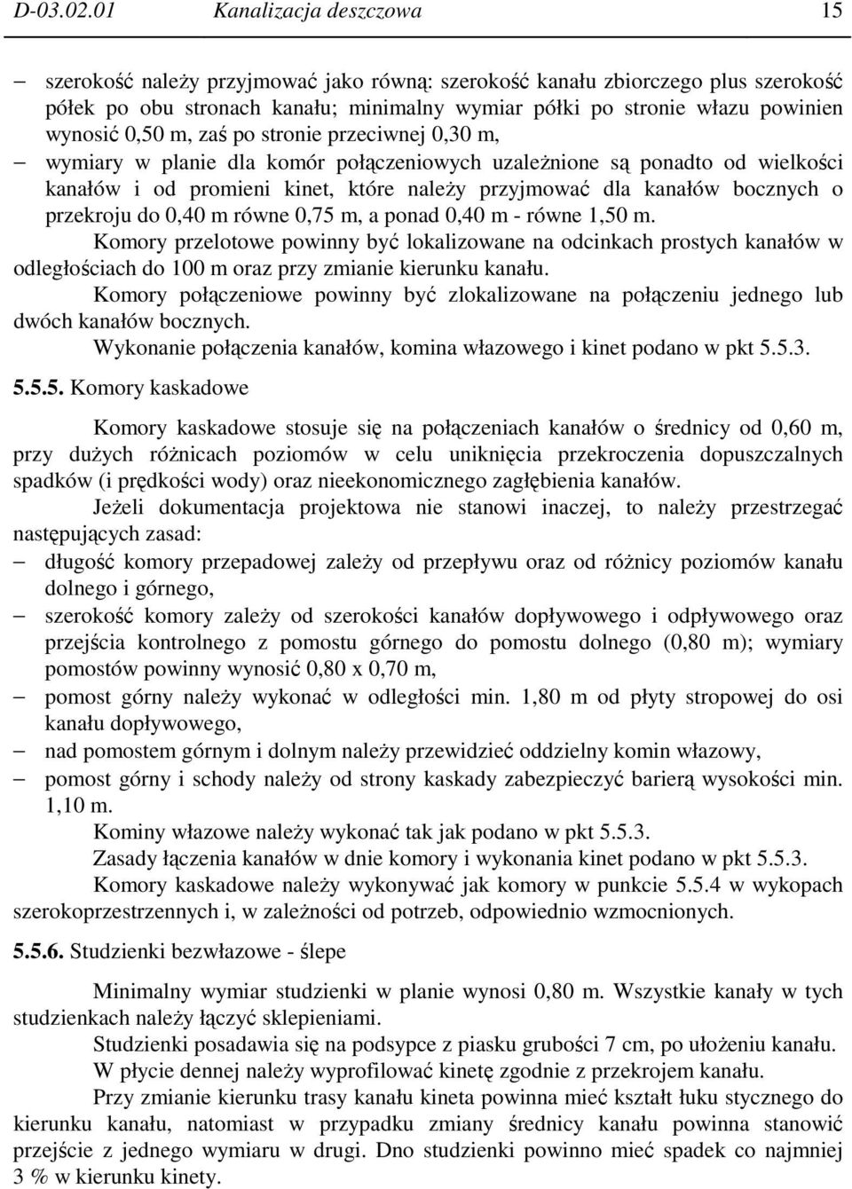 0,50 m, zaś po stronie przeciwnej 0,30 m, wymiary w planie dla komór połączeniowych uzaleŝnione są ponadto od wielkości kanałów i od promieni kinet, które naleŝy przyjmować dla kanałów bocznych o