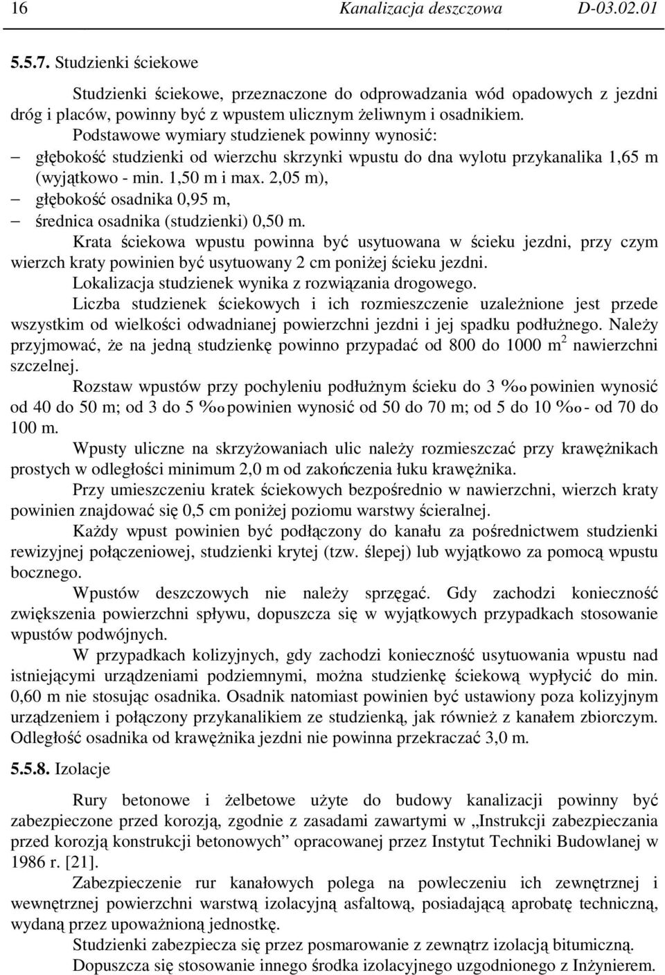 Podstawowe wymiary studzienek powinny wynosić: głębokość studzienki od wierzchu skrzynki wpustu do dna wylotu przykanalika 1,65 m (wyjątkowo - min. 1,50 m i max.