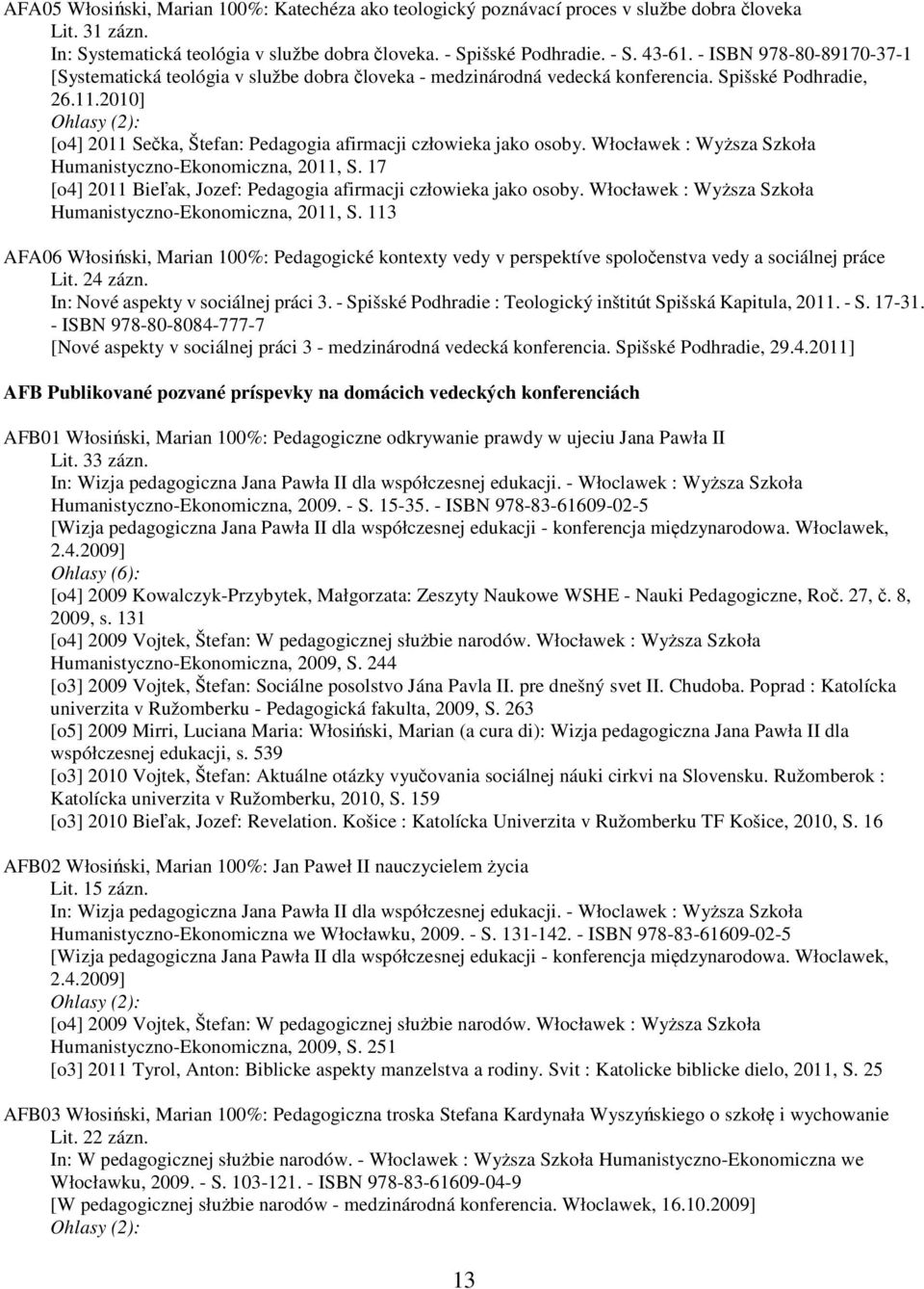 2010] [o4] 2011 Sečka, Štefan: Pedagogia afirmacji człowieka jako osoby. Włocławek : Wyższa Szkoła Humanistyczno-Ekonomiczna, 2011, S.
