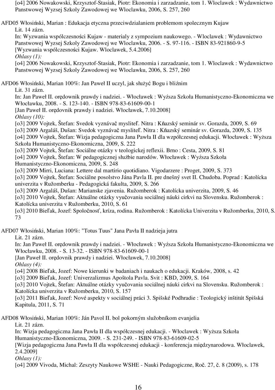 - Wloclawek : Wydawnictwo Panstwowej Wyzsej Szkoly Zawodowej we Wloclawku, 2006. - S. 97-116. - ISBN 83-921860-9-5 [Wyzwania wspólczesności Kujaw. Wloclawek, 5.4.