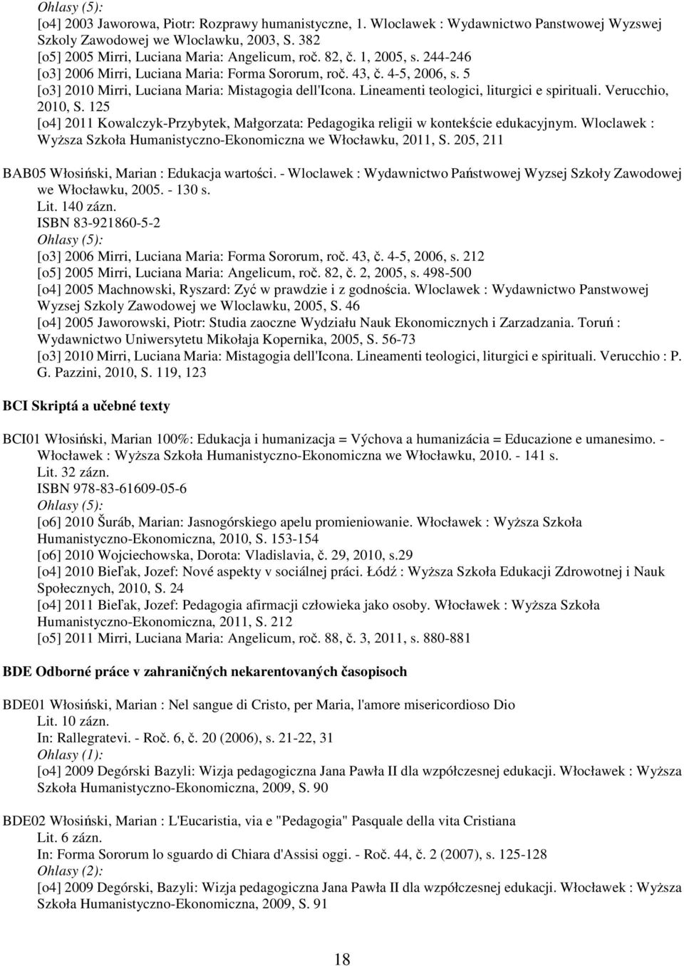 Lineamenti teologici, liturgici e spirituali. Verucchio, 2010, S. 125 [o4] 2011 Kowalczyk-Przybytek, Małgorzata: Pedagogika religii w kontekście edukacyjnym.