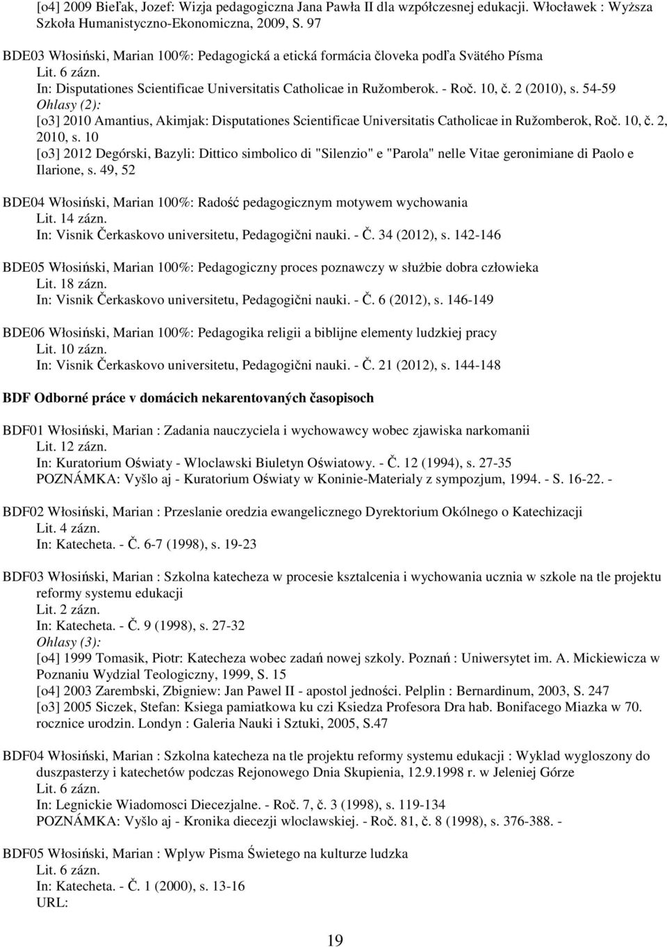 2 (2010), s. 54-59 [o3] 2010 Amantius, Akimjak: Disputationes Scientificae Universitatis Catholicae in Ružomberok, Roč. 10, č. 2, 2010, s.