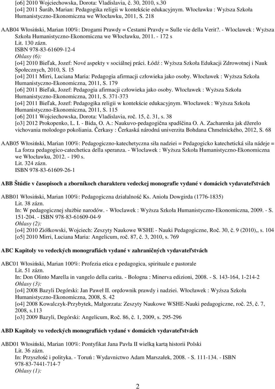 . - Wloclawek : Wyższa Szkoła Humanistyczno-Ekonomiczna we Włocławku, 2011. - 172 s Lit. 130 zázn. ISBN 978-83-61609-12-4 Ohlasy (6): [o4] 2010 Bieľak, Jozef: Nové aspekty v sociálnej práci.