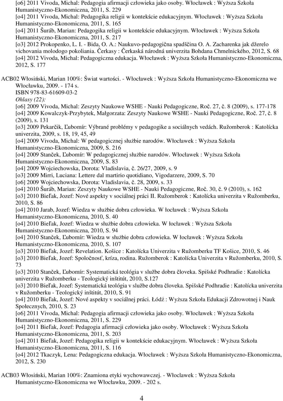 165 [o4] 2011 Šuráb, Marian: Pedagogika religii w kontekście edukacyjnym. Włocławek : Wyższa Szkoła Humanistyczno-Ekonomiczna, 2011, S. 217 [o3] 2012 Prokopenko, L. I. - Bida, O. A.