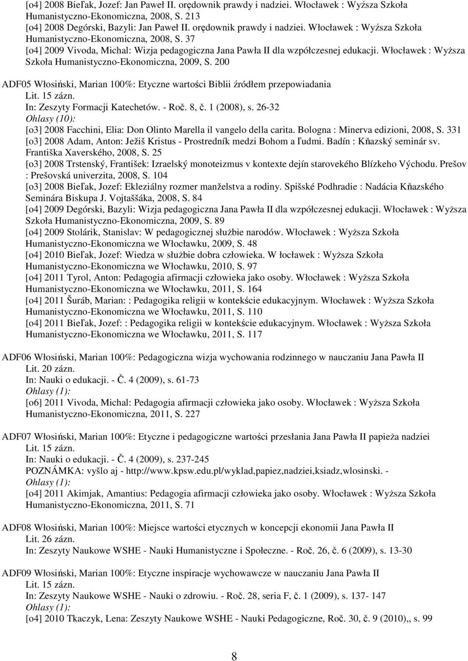 Włocławek : Wyższa Szkoła Humanistyczno-Ekonomiczna, 2009, S. 200 ADF05 Włosiński, Marian 100%: Etyczne wartości Biblii źródłem przepowiadania Lit. 15 zázn. In: Zeszyty Formacji Katechetów. - Roč.