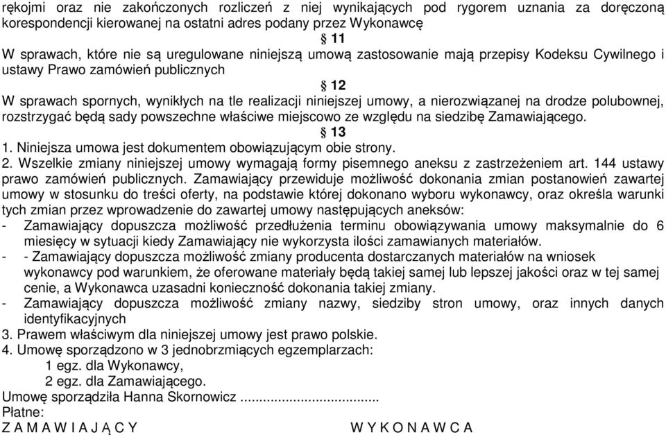 polubownej, rozstrzygać będą sady powszechne właściwe miejscowo ze względu na siedzibę Zamawiającego. 13 1. Niniejsza umowa jest dokumentem obowiązującym obie strony. 2.