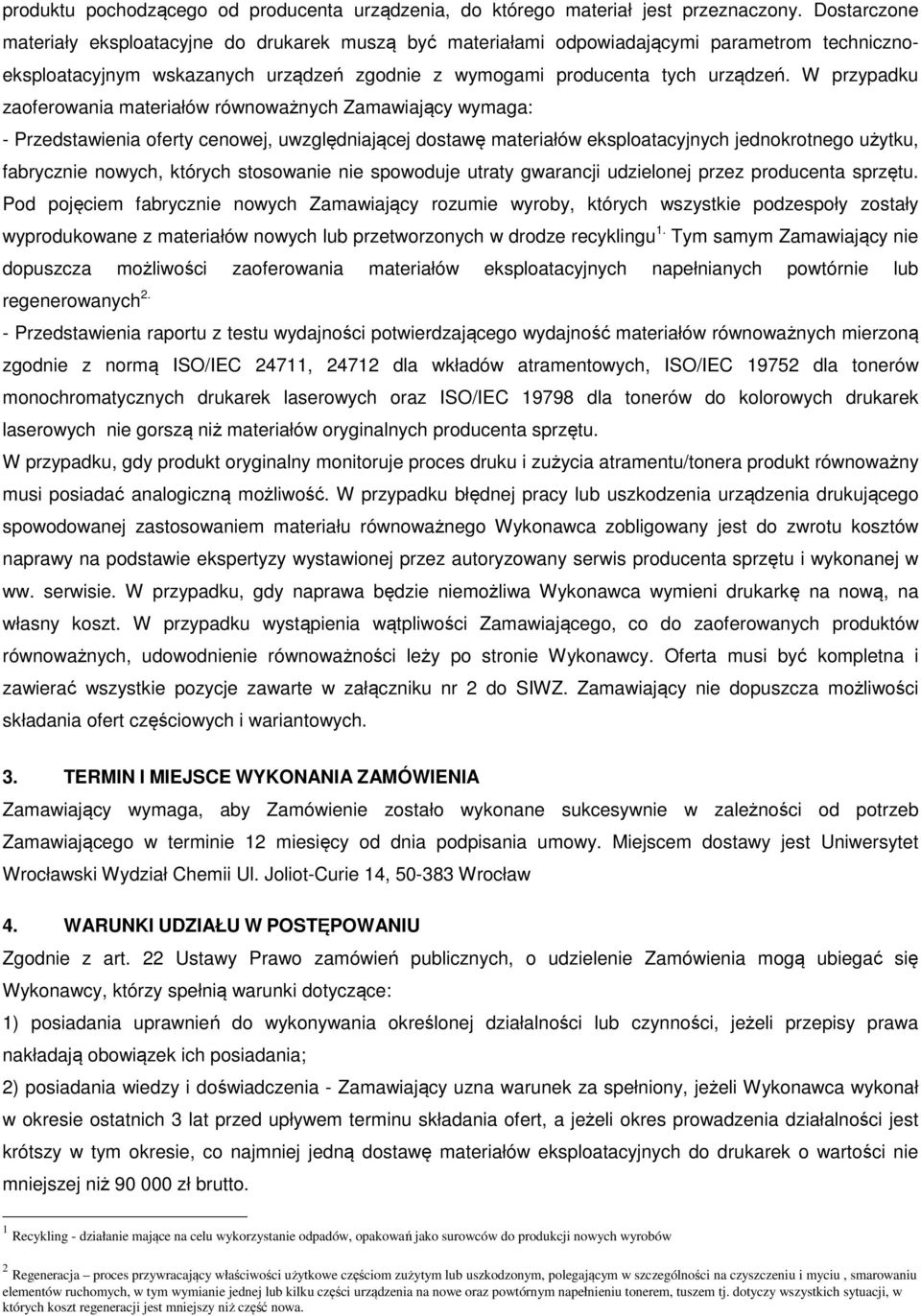 W przypadku zaoferowania materiałów równoważnych Zamawiający wymaga: - Przedstawienia oferty cenowej, uwzględniającej dostawę materiałów eksploatacyjnych jednokrotnego użytku, fabrycznie nowych,