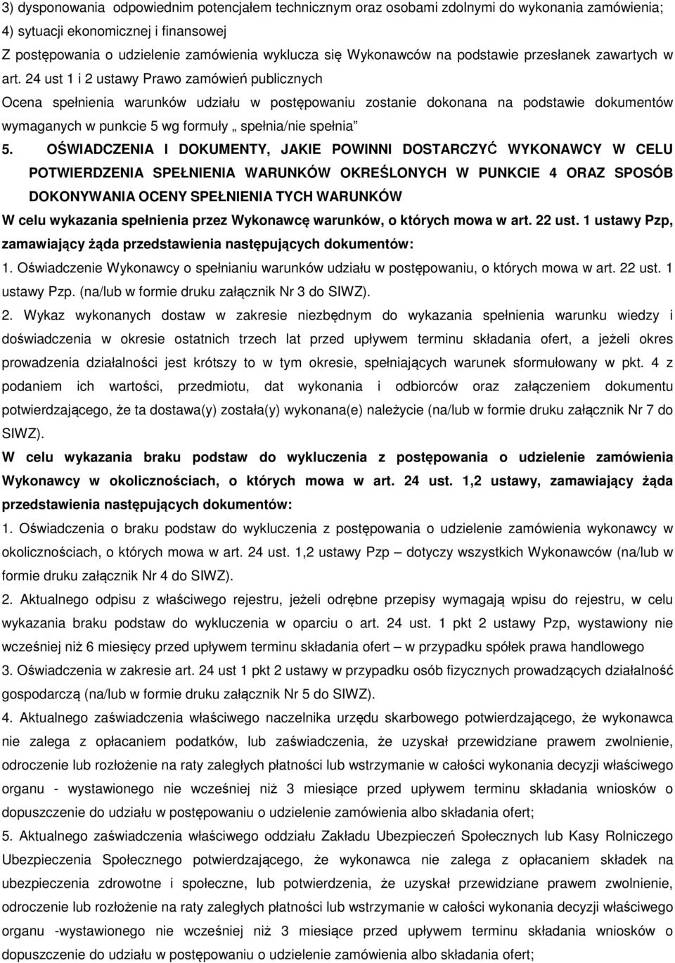 24 ust 1 i 2 ustawy Prawo zamówień publicznych Ocena spełnienia warunków udziału w postępowaniu zostanie dokonana na podstawie dokumentów wymaganych w punkcie 5 wg formuły spełnia/nie spełnia 5.