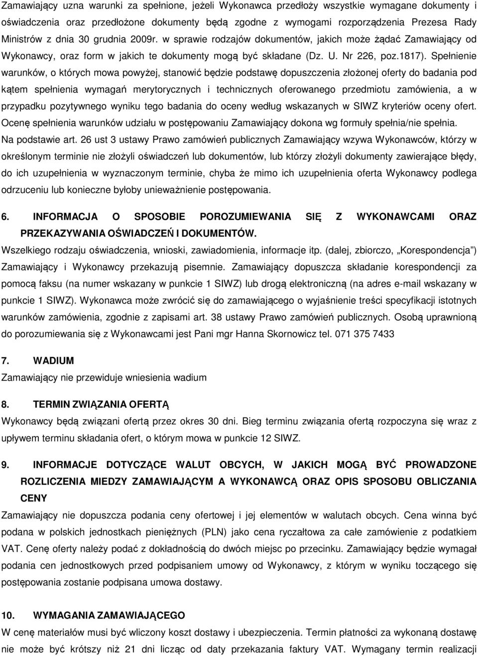 Spełnienie warunków, o których mowa powyżej, stanowić będzie podstawę dopuszczenia złożonej oferty do badania pod kątem spełnienia wymagań merytorycznych i technicznych oferowanego przedmiotu